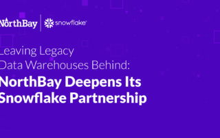 Leaving Legacy Data Warehouses Behind: NorthBay Deepens Its Snowflake Partnership Legacy Data Warehouses